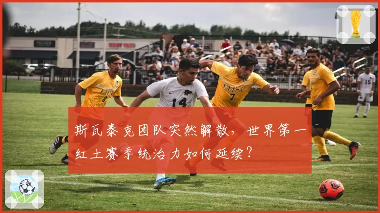 斯瓦泰克团队突然解散，世界第一红土赛季统治力如何延续？
