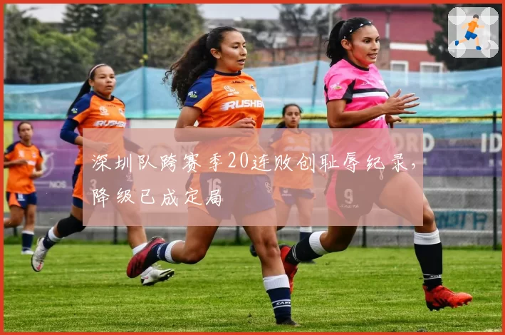 深圳队跨赛季20连败创耻辱纪录，降级已成定局