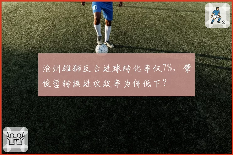 沧州雄狮反击进球转化率仅7%，肇俊哲转换进攻效率为何低下？